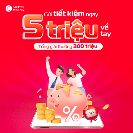 GỬI TIẾT KIỆM TRÊN VIETTEL MONEY - VỀ TAY NGAY 5 TRIỆU!